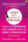 Ladies who launch in Hong Kong : kisah 12 perempuan yang sukses memiliki bisnis jutaan dolar + strategi dan tipsnya