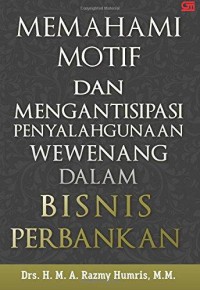 Memahami motif dan mengantisipasi penyalahgunaan wewenang dalam bisnis perbankan ; kajian perilaku petugas ... risiko fraud bagi bank