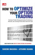 How to optimize your option trading : panduan praktis mengoptimalkan pendekatan, metode, dan strategi Anda dalam bermain opsi