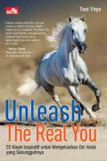 Unleash the real you : 20 kisah inspiratif untuk mengeluarkan diri Anda yang sesungguhnya
