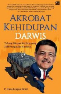 Akrobat kehidupan Darwis : tukang minyak keliling yang jadi pengusaha nasional