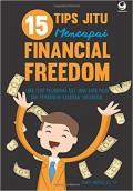 15 tips jitu mencapai financial freedom : cara tepat melindungi aset yang Anda miliki dan membangun kekayaan substansial