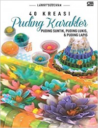 40 kreasi puding karakter : puding suntik, puding lukis, & puding lapis