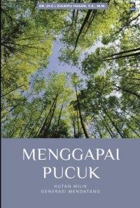 Menggapai pucuk : hutan milik generasi mendatang