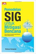 Pemodelan SIG untuk mitigasi bencana : sistem informasi geografis untuk membuat sebaran wilayah bencana