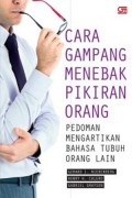 Cara gampang menebak pikiran orang : pedoman mengartikan bahasa tubuh orang lain