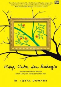 Hidup, cinta, dan bahagia : senantiasa bijak dan bahagia dalam menjalani kehidupan sehari-hari