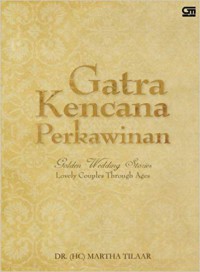 Gatra kencana perkawinan : golden wedding stories : lovely couple through ages