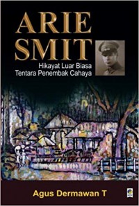 Arie Smit : hikayat luar biasa tentara penembak cahaya