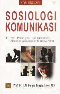 Sosiologi komunikasi : teori, paradigma, dan diskursus teknologi komunikasi di masyarakat