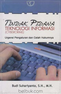 Tindak pidana teknologi informasi (cybercrime) : urgensi pengaturan dan celah hukumnya