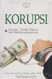 Korupsi : konsep, tindak pidana, dan pemberantasannya