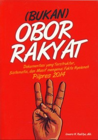 (Bukan) obor rakyat : dokumentasi yang terstruktur, sistematis, dan masif mengenai fakta nyeleneh Pilpres 2014