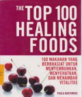 The top 100 healing foods : 100 makanan yang berkhasiat untuk menyembuhkan, menyehatkan dan menabah vitalistas