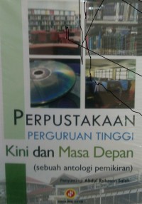 Perpustakaan perguruan tinggi kini dan masa depan : sebuah antologi pemikiran