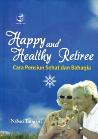 Happy and healthy retiree : cara pensiun sehat dan bahagia