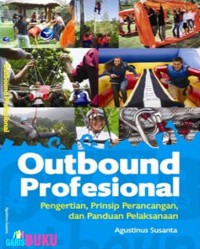 Outbond profesional : pengertian, prinsip perancangan, dan panduan pelaksanaan