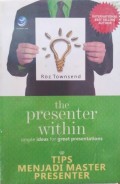 The presenter within : simple ideas for great presentations : tips menjadi master presenter