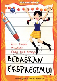 Bebaskan Ekspresimu! : Cara Cerdas Mengelola Emosi Bagi Remaja