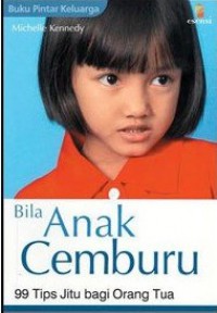 Bila anak cemburu : 99 tips jitu bagi orang tua