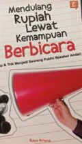 Mendulang Rupiah lewat Kemampuan Berbicara (Tip & Trik menjadi seorang Public Speaker Andal)