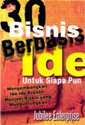 30 bisnis berbasis ide bagi siapa pun : mengembangkan ide-ide kreatif menjadi bisnis yang menguntungkan