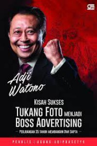 Adji Watono : kisah sukses tukang foto menjadi boss advertising : perjuangan 35 tahun membangun dwi sapta