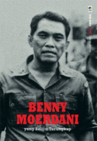 Benny Moerdani : yang belum terungkap