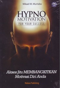 Hypnomotivation for Your Success : Akses jitu membangkitkan motivasi diri anda