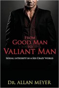 From Good Man to Valiant Man: Sexual Integrity in a Sex Crazy World