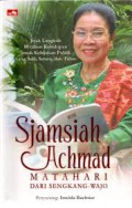 Sjamsiah Achmad = Matahari dari Sengkang Wajo : Jejak Langkah 80 Tahun Kehidupan untuk Kebijakan Publik yang Adil, Setara, dan Tulus