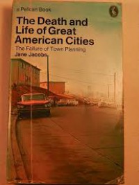 The Death and Life of Great American Cities : the failure of town planning