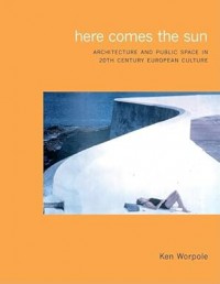 Here Comes the Sun : architecture and public space in twentieth century European culture