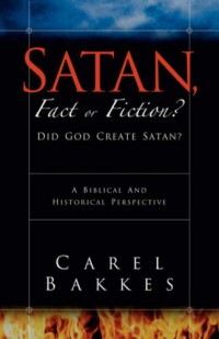 Satan, fact or fiction? : did God create satan? : a Biblical and historical perspective