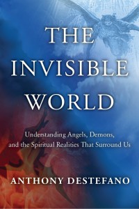 The invisible world : understanding angels, demons, and the spirits realities that surround us