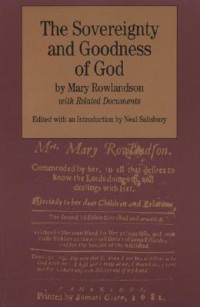 The sovereignty and Goodness of God, together with the faithfulness of His promises displayed : being a narrative of the captivity and restoration of Mrs. Mary Rowlandson and related documents