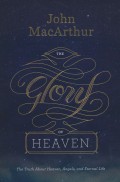 The glory of Heaven : the truth about Heaven, Angels, and eternal life