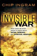 The invisible war : what every believer needs to know about Satan, Demons, and spiritual warfare