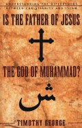 Is the father of Jesus the god of Muhammad? : understanding the defferences between Christianity and Islam