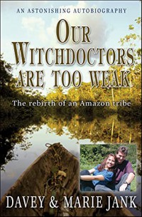 Our witchdoctors are too weak : the rebirth of an Amazon tribe