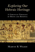 Exploring our Hebratic heritage : a Christian theology of roots and renewal