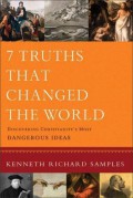 7 truths that changed the world : dicovering Christianity's most dangerous ideas