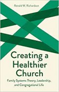 Creating a healthier Church : family systems theory, leadership, and congregational life