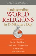 Understanding world religions in 15 minutes a day : learning the basics of Islam. Buddhism. Hinduism. Mormonism. Christianity and many more