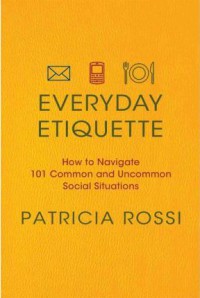 Everyday etiquette : how to navigate 101 common and uncommon social situations
