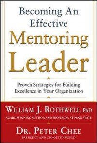 Becoming an effective mentoring leader : proven strategies for building excellence in your organization