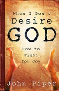 When i don't desire God : how to fight for joy