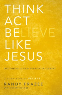 Think act believe like Jesus : becoming a new person in Christ