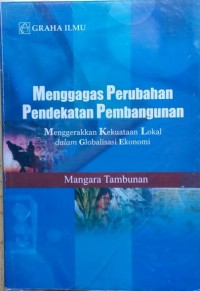 Menggagas perubahan pendekatan pembangunan : menggerakkan kekuatan lokal dalam globalisasi ekonomi