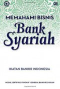 Memahami bisnis bank syariah: modul sertifikasi tingkat I general banking syariah